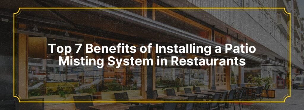 Top 7 Benefits of Installing a Patio Misting System in Restaurants