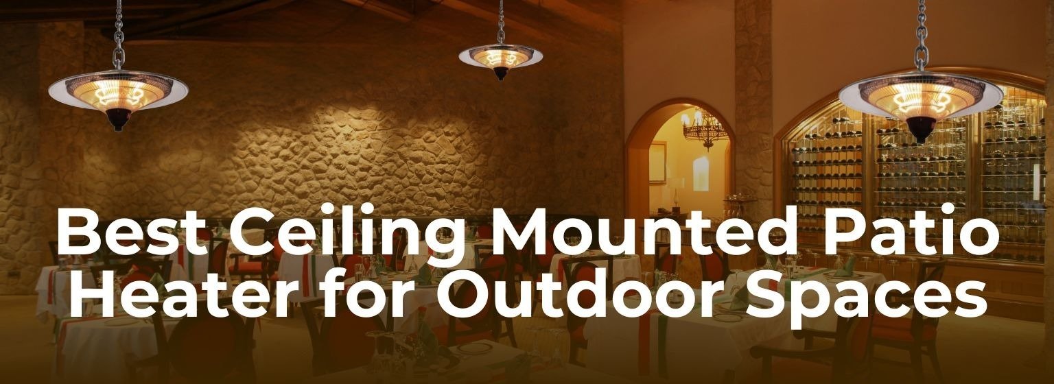 Best Ceiling Mounted Patio Heater for Outdoor Spaces